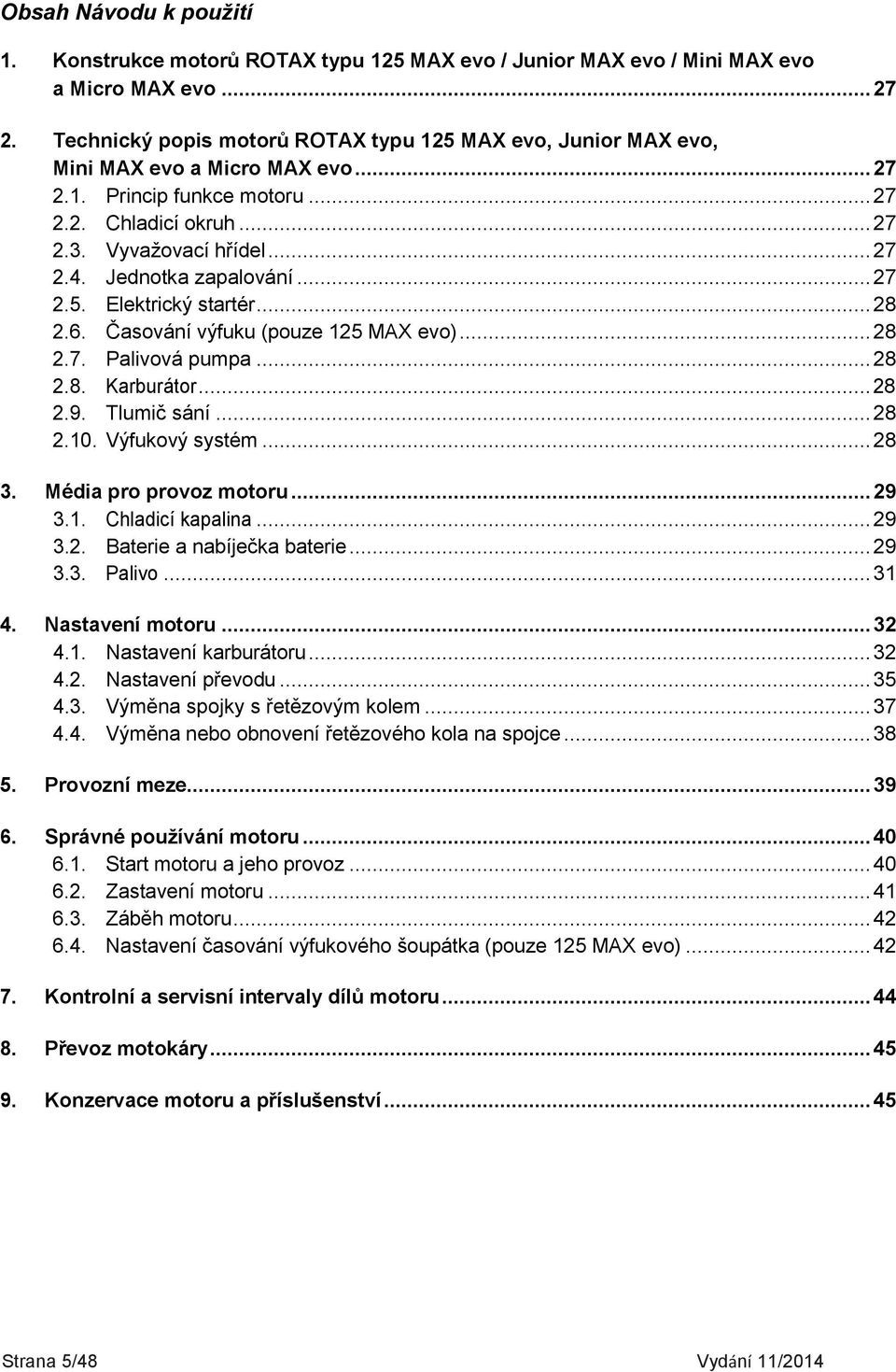 Jednotka zapalování... 27 2.5. Elektrický startér... 28 2.6. Časování výfuku (pouze 125 MAX evo)... 28 2.7. Palivová pumpa... 28 2.8. Karburátor... 28 2.9. Tlumič sání... 28 2.10. Výfukový systém.