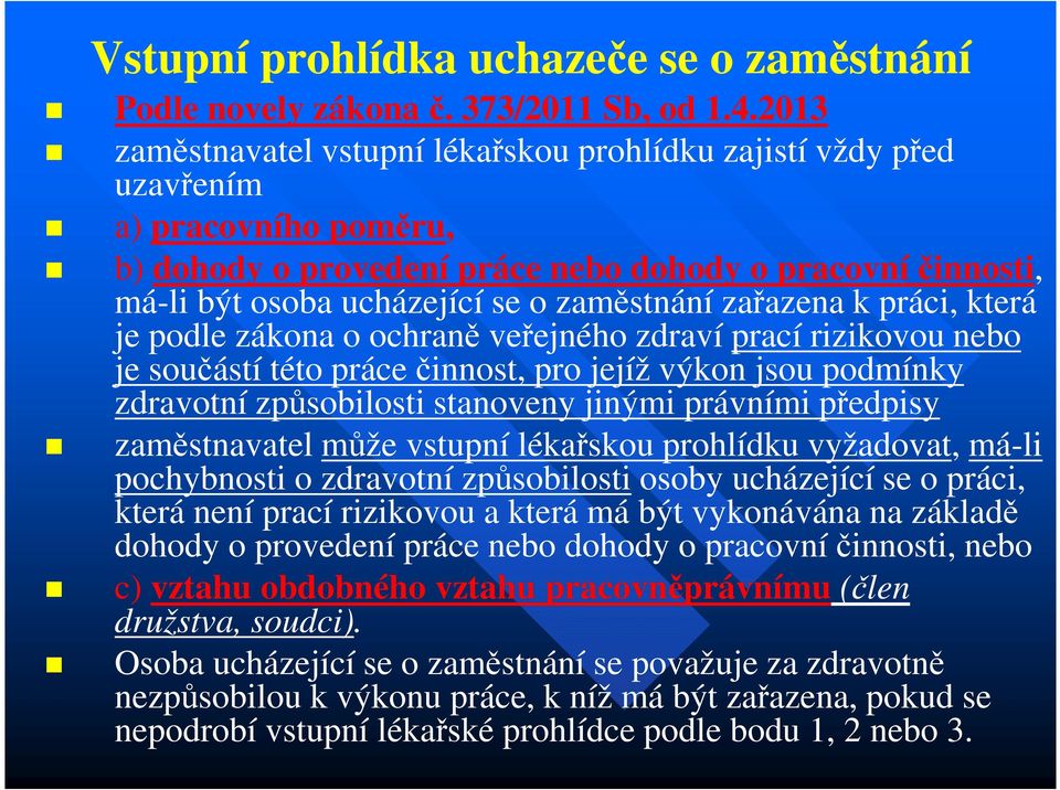 zaměstnání zařazena k práci, která je podle zákona o ochraně veřejného zdraví prací rizikovou nebo je součástí této práce činnost, pro jejíž výkon jsou podmínky zdravotní způsobilosti stanoveny