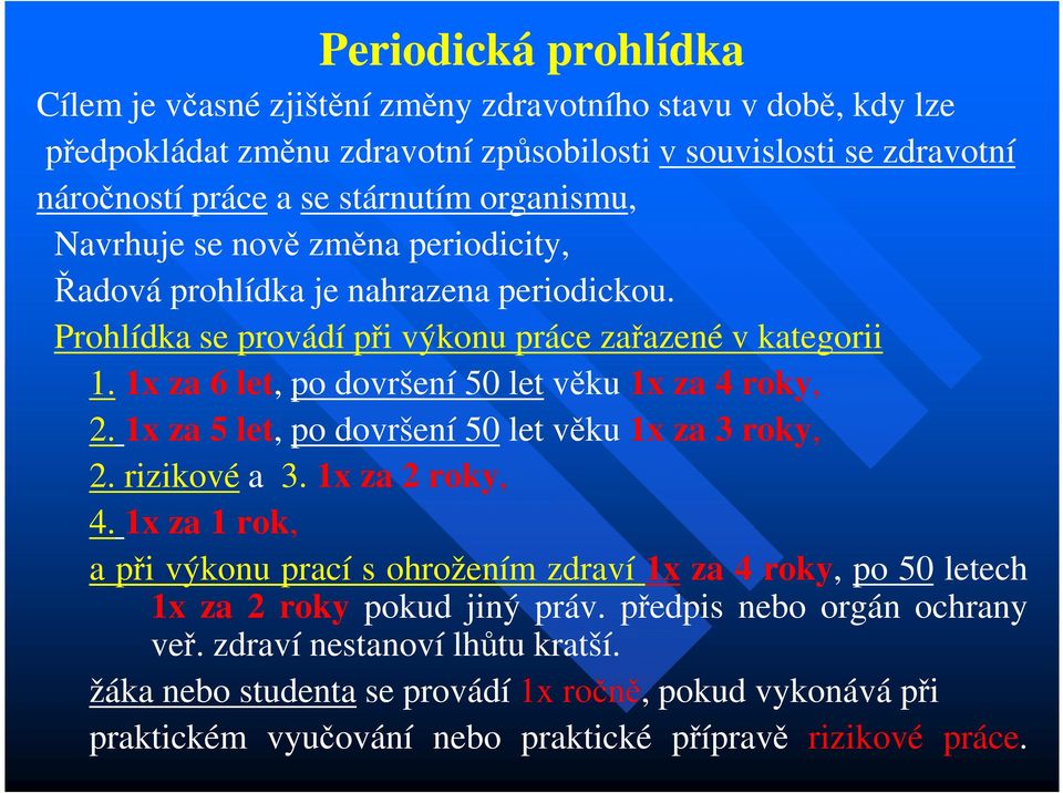 1x za 6 let, po dovršení 50 let věku 1x za 4 roky, 2. 1x za 5 let, po dovršení 50 let věku 1x za 3 roky, 2. rizikové a 3. 1x za 2 roky, 4.