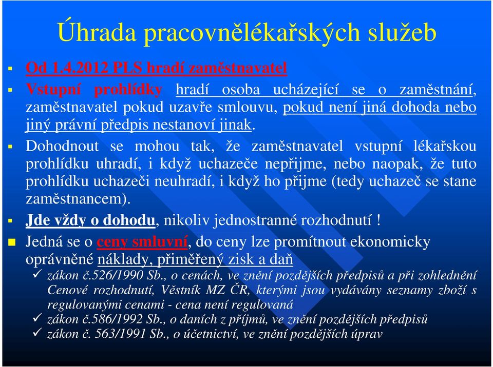 Dohodnout se mohou tak, že zaměstnavatel vstupní lékařskou prohlídku uhradí, i když uchazeče nepřijme, nebo naopak, že tuto prohlídku uchazeči neuhradí, i když ho přijme (tedy uchazeč se stane