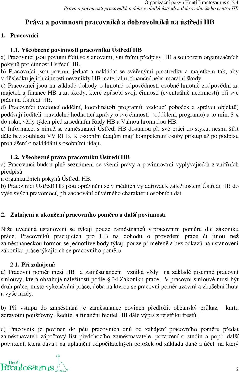 c) Pracovníci jsou na základě dohody o hmotné odpovědnosti osobně hmotně zodpovědní za majetek a finance HB a za škody, které způsobí svojí činností (eventuálně nečinností) při své práci na Ústředí