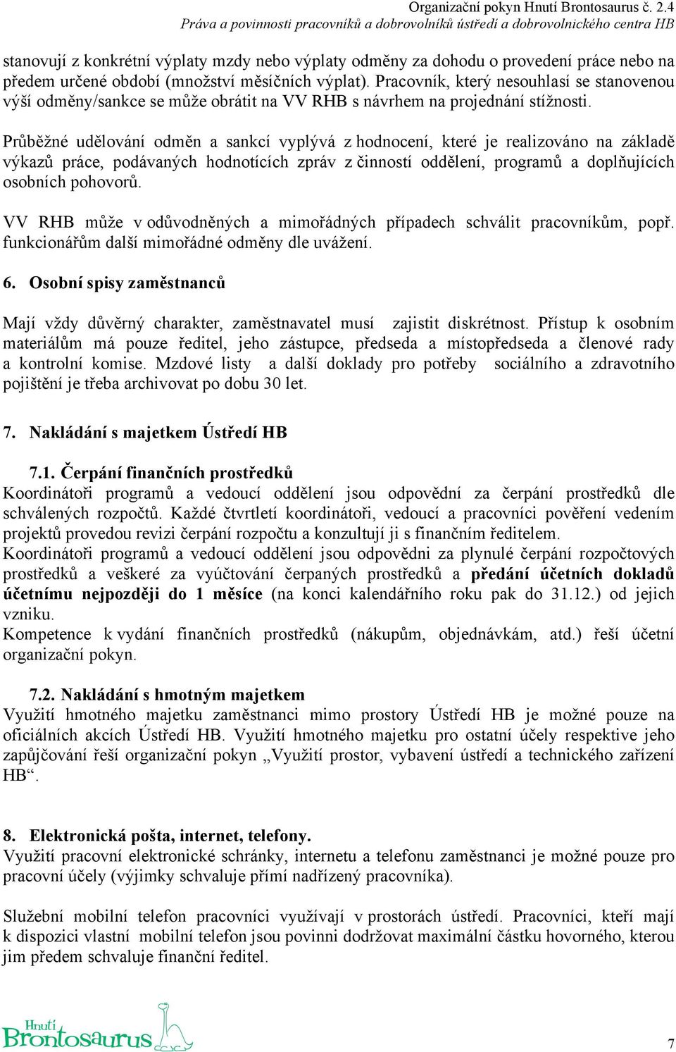 Průběžné udělování odměn a sankcí vyplývá z hodnocení, které je realizováno na základě výkazů práce, podávaných hodnotících zpráv z činností oddělení, programů a doplňujících osobních pohovorů.