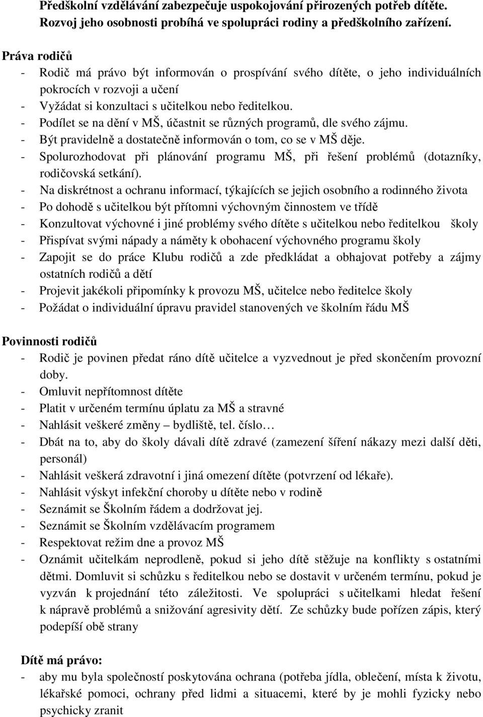 - Podílet se na dění v MŠ, účastnit se různých programů, dle svého zájmu. - Být pravidelně a dostatečně informován o tom, co se v MŠ děje.