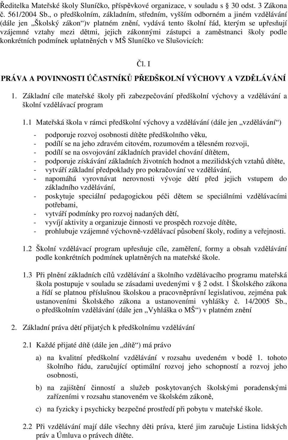 zákonnými zástupci a zaměstnanci školy podle konkrétních podmínek uplatněných v MŠ Sluníčko ve Slušovicích: Čl. I PRÁVA A POVINNOSTI ÚČASTNÍKŮ PŘEDŠKOLNÍ VÝCHOVY A VZDĚLÁVÁNÍ 1.