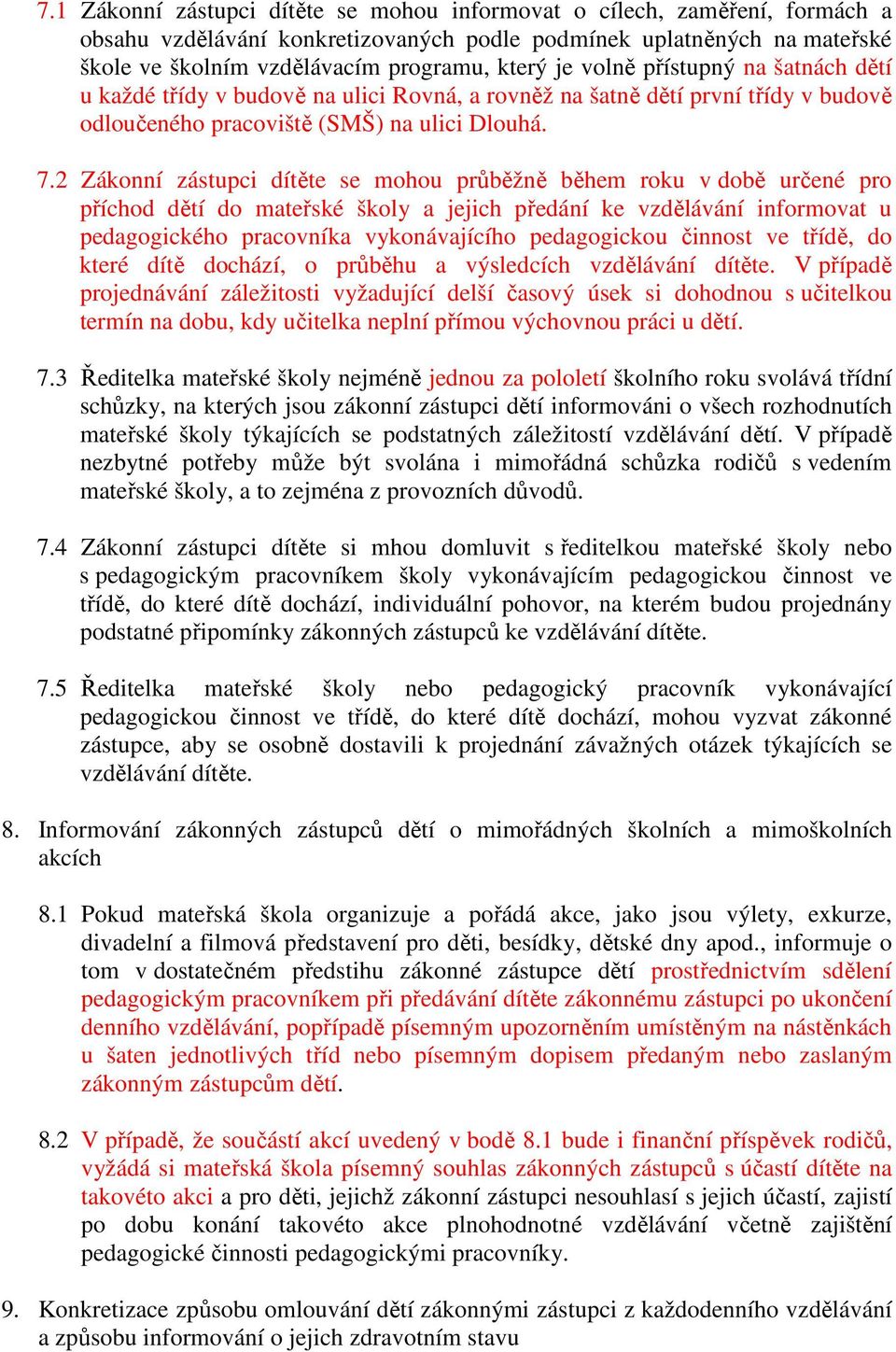 2 Zákonní zástupci dítěte se mohou průběžně během roku v době určené pro příchod dětí do mateřské školy a jejich předání ke vzdělávání informovat u pedagogického pracovníka vykonávajícího