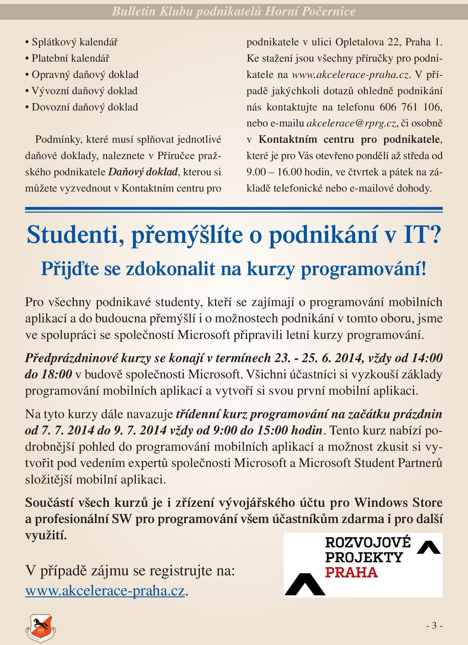 V případě jakýchkoli dotazů ohledně podnikání nás kontaktujte na telefonu 606 761 106, nebo e-mailu akcelerace@rprg.