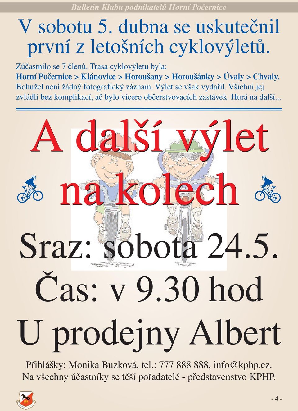 Výlet se však vydařil. Všichni jej zvládli bez komplikací, ač bylo vícero občerstvovacích zastávek. Hurá na další.