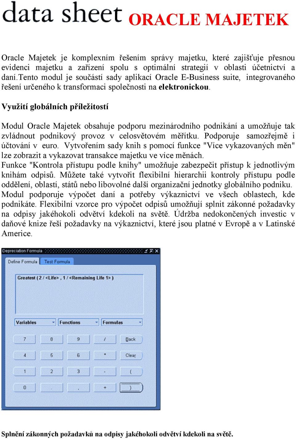 Využití globálních příležitostí Modul Oracle Majetek obsahuje podporu mezinárodního podnikání a umožňuje tak zvládnout podnikový provoz v celosvětovém měřítku. Podporuje samozřejmě i účtování v euro.