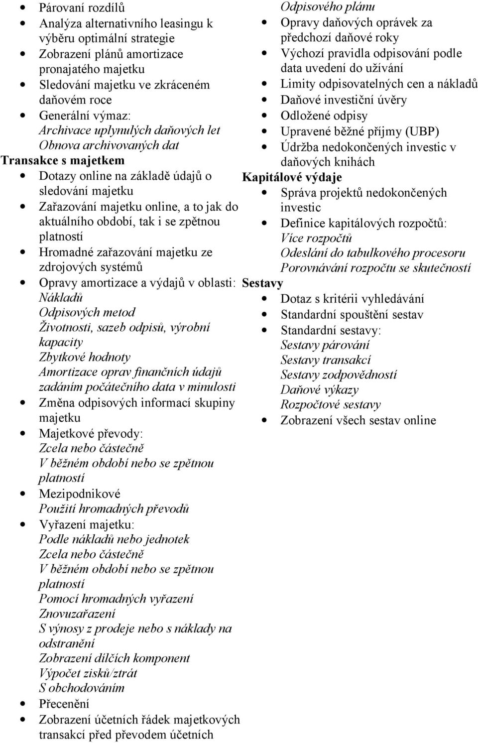 uplynulých daňových let Upravené běžné příjmy (UBP) Obnova archivovaných dat Údržba nedokončených investic v Transakce s majetkem daňových knihách Dotazy online na základě údajů o Kapitálové výdaje