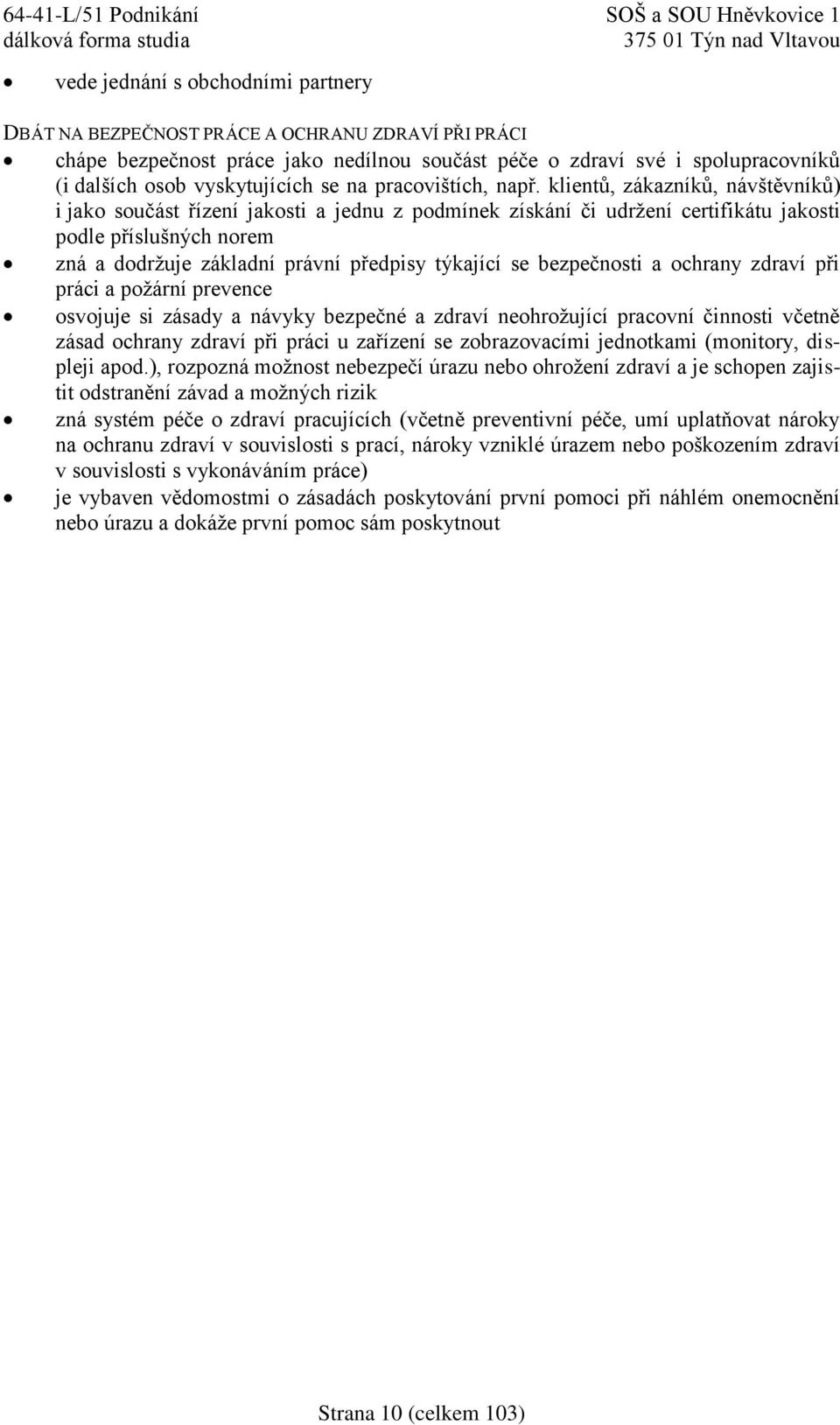 klientů, zákazníků, návštěvníků) i jako součást řízení jakosti a jednu z podmínek získání či udržení certifikátu jakosti podle příslušných norem zná a dodržuje základní právní předpisy týkající se