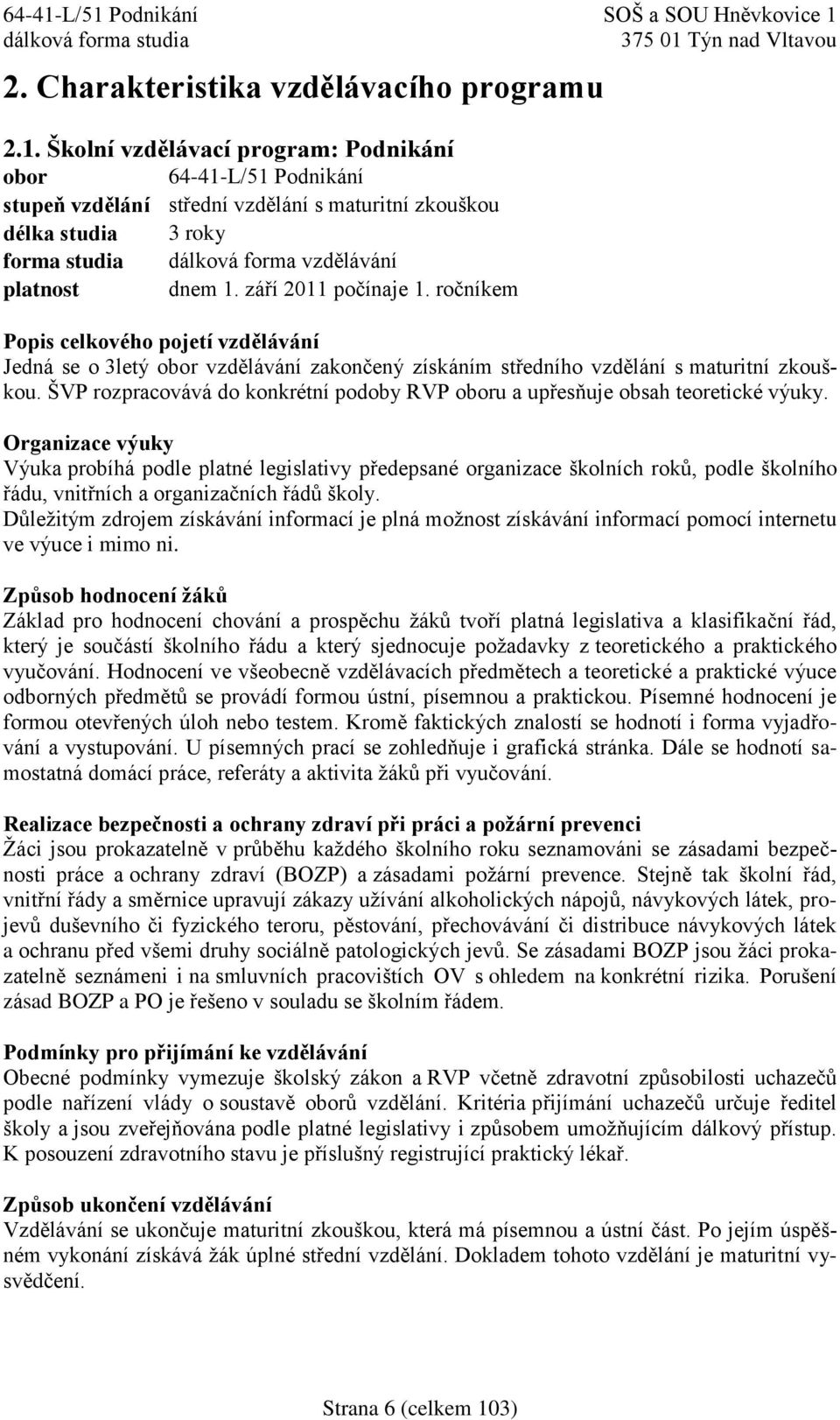 září 2011 počínaje 1. ročníkem Popis celkového pojetí vzdělávání Jedná se o 3letý obor vzdělávání zakončený získáním středního vzdělání s maturitní zkouškou.