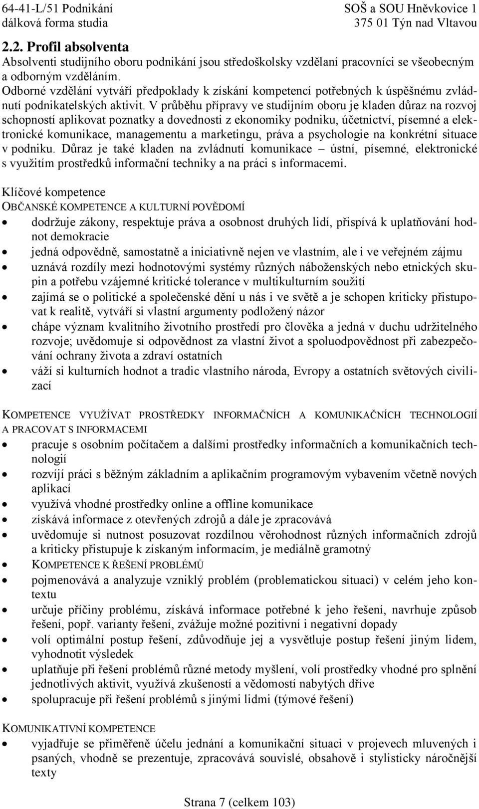 V průběhu přípravy ve studijním oboru je kladen důraz na rozvoj schopností aplikovat poznatky a dovednosti z ekonomiky podniku, účetnictví, písemné a elektronické komunikace, managementu a