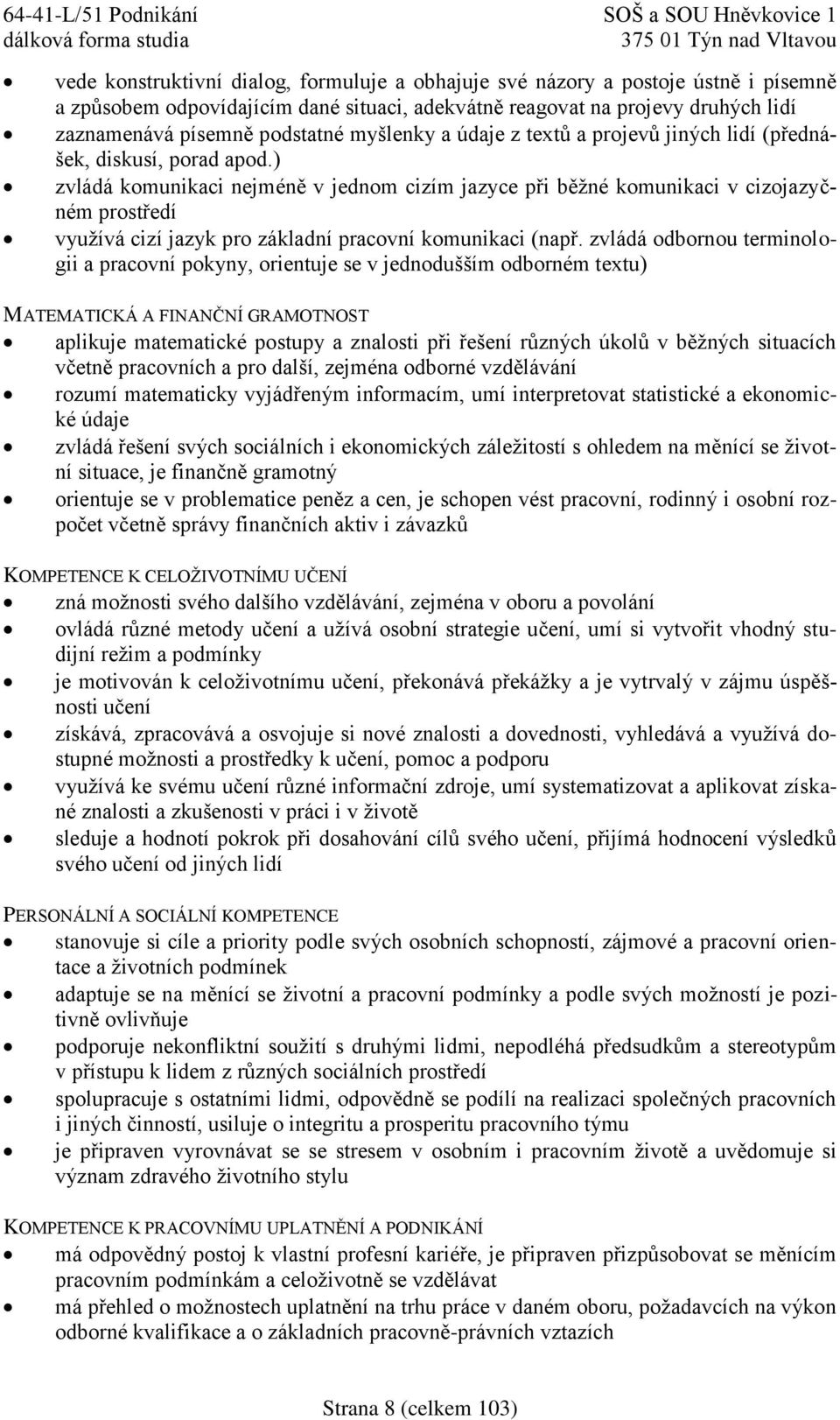 ) zvládá komunikaci nejméně v jednom cizím jazyce při běžné komunikaci v cizojazyčném prostředí využívá cizí jazyk pro základní pracovní komunikaci (např.