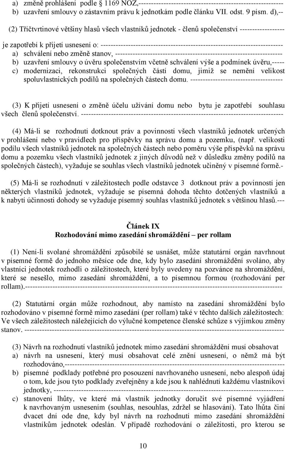 ------------------------------------------------------------------------- a) schválení nebo změně stanov, ------------------------------------------------------------------- b) uzavření smlouvy o