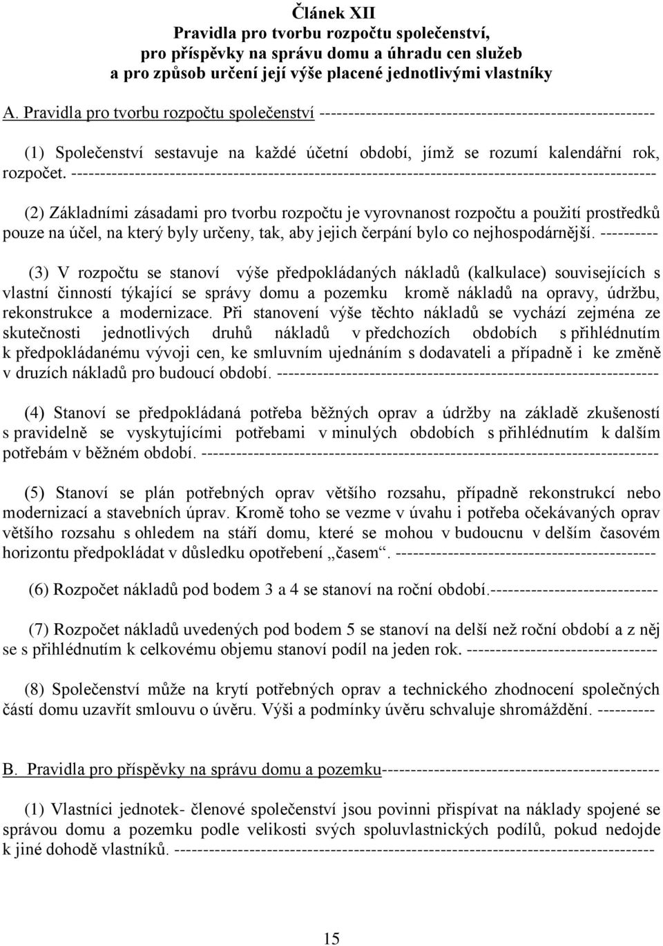 ----------------------------------------------------------------------------------------------------- (2) Základními zásadami pro tvorbu rozpočtu je vyrovnanost rozpočtu a použití prostředků pouze na