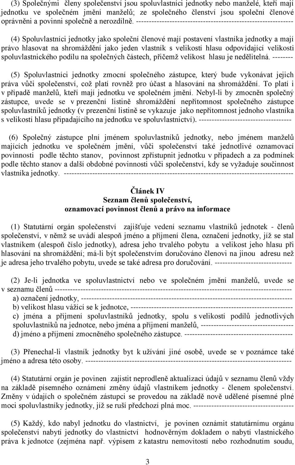 ------------------------------------------------------------- (4) Spoluvlastníci jednotky jako společní členové mají postavení vlastníka jednotky a mají právo hlasovat na shromáždění jako jeden