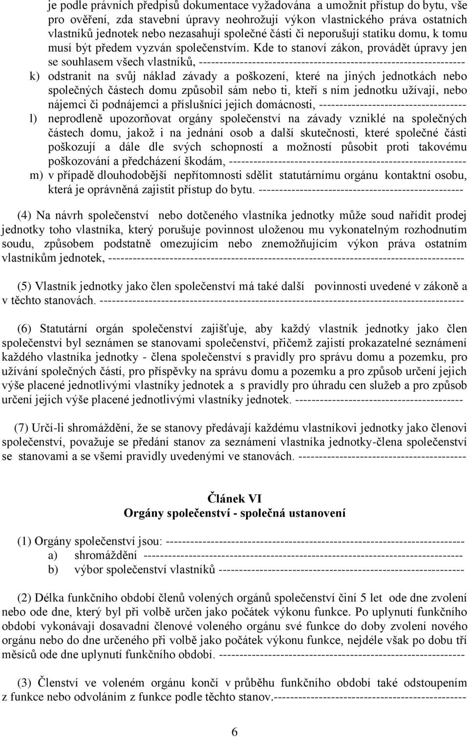 Kde to stanoví zákon, provádět úpravy jen se souhlasem všech vlastníků, ----------------------------------------------------------------- k) odstranit na svůj náklad závady a poškození, které na