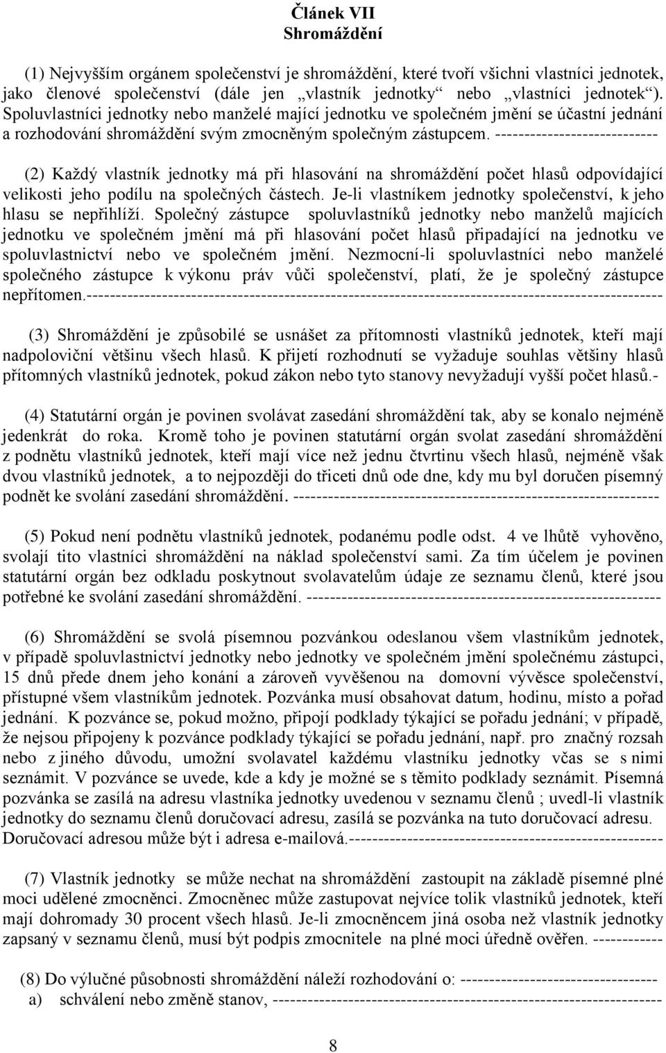 ---------------------------- (2) Každý vlastník jednotky má při hlasování na shromáždění počet hlasů odpovídající velikosti jeho podílu na společných částech.