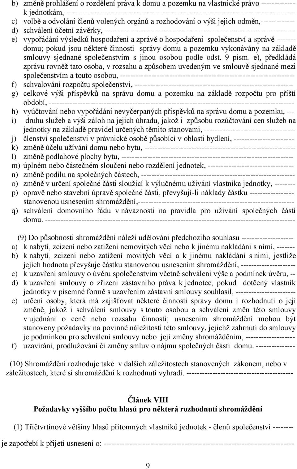 výsledků hospodaření a zprávě o hospodaření společenství a správě ------- domu; pokud jsou některé činnosti správy domu a pozemku vykonávány na základě smlouvy sjednané společenstvím s jinou osobou