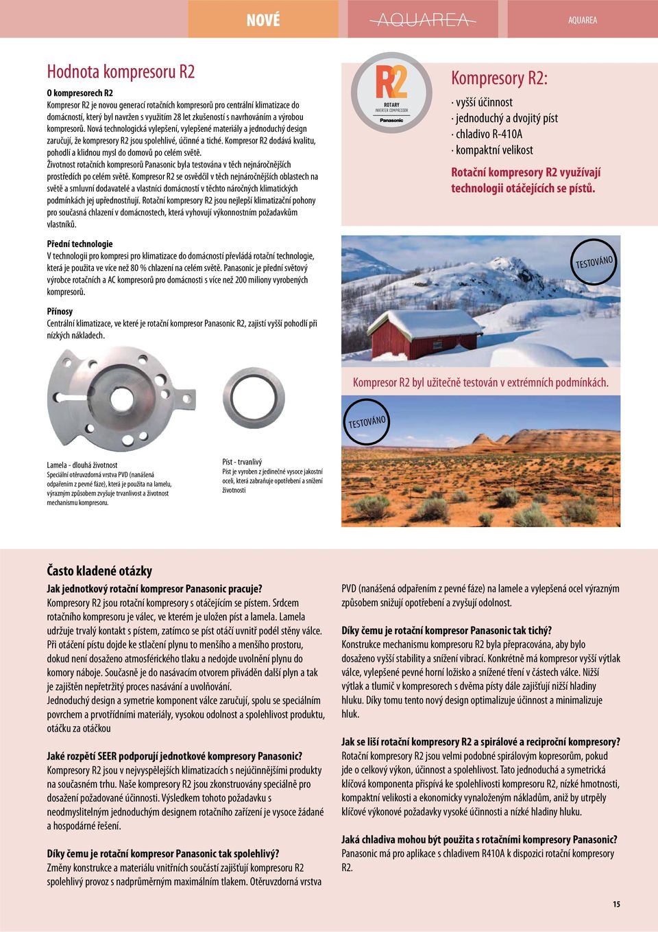 Kompresor R2 dodává kvalitu, pohodlí a klidnou mysl do domovů po celém světě. Životnost rotačních kompresorů Panasonic byla testována v těch nejnáročnějších prostředích po celém světě.