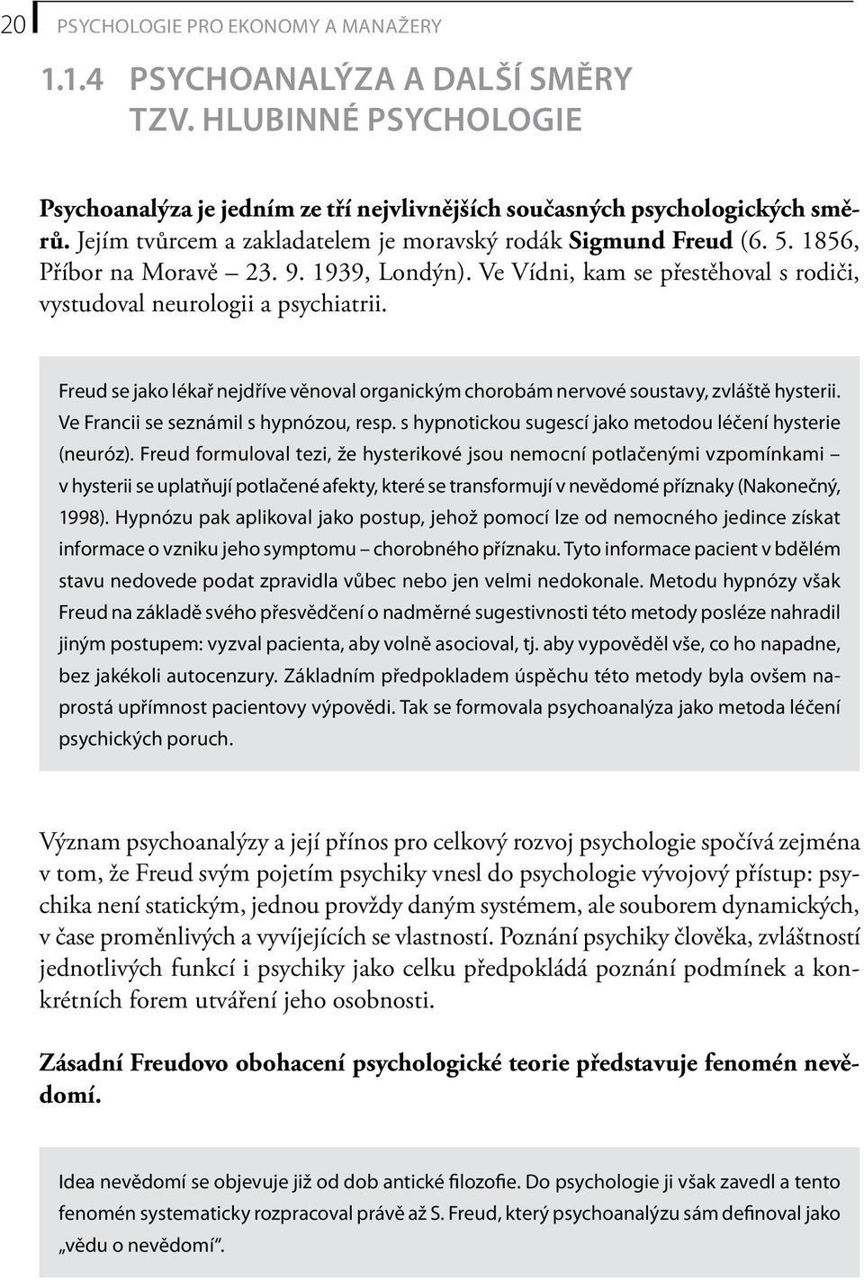 Freud se jako lékař nejdříve věnoval organickým chorobám nervové soustavy, zvláště hysterii. Ve Francii se seznámil s hypnózou, resp. s hypnotickou sugescí jako metodou léčení hysterie (neuróz).