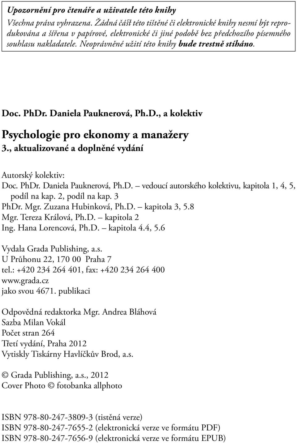 Neoprávněné užití této knihy bude trestně stíháno. Doc. PhDr. Daniela Pauknerová, Ph.D., a kolektiv Psychologie pro ekonomy a manažery 3., aktualizované a doplněné vydání Autorský kolektiv: Doc. PhDr. Daniela Pauknerová, Ph.D. vedoucí autorského kolektivu, kapitola 1, 4, 5, podíl na kap.