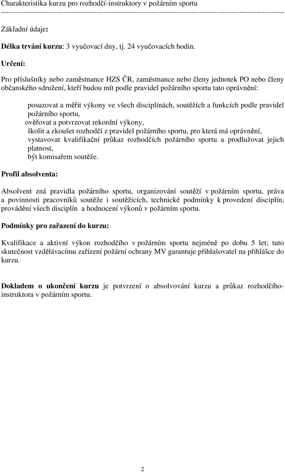 výkony ve všech disciplínách, soutěžích a funkcích podle pravidel požárního sportu, ověřovat a potvrzovat rekordní výkony, školit a zkoušet rozhodčí z pravidel požárního sportu, pro která má