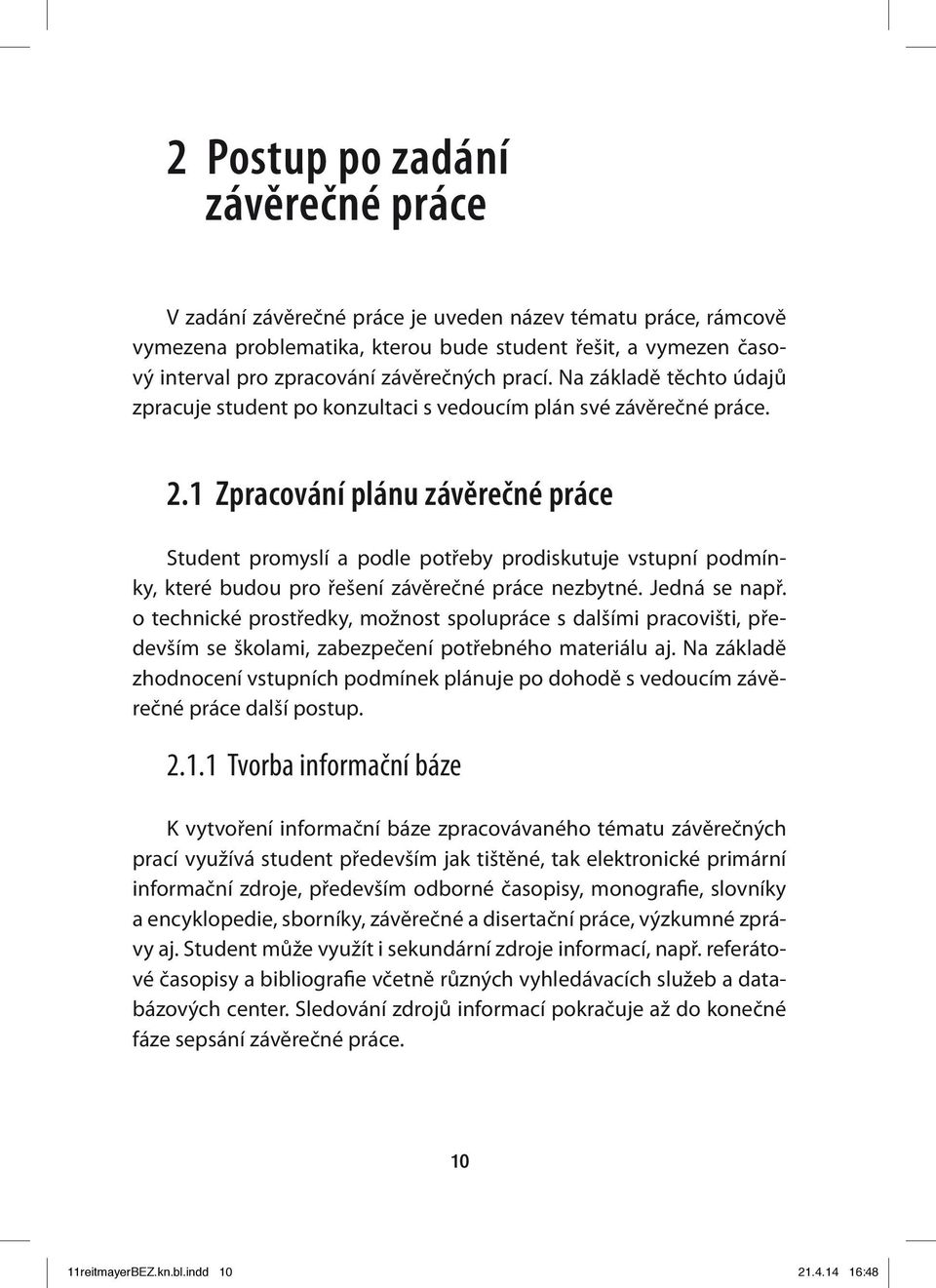 1 Zpracování plánu závěrečné práce Student promyslí a podle potřeby prodiskutuje vstupní podmínky, které budou pro řešení závěrečné práce nezbytné. Jedná se např.