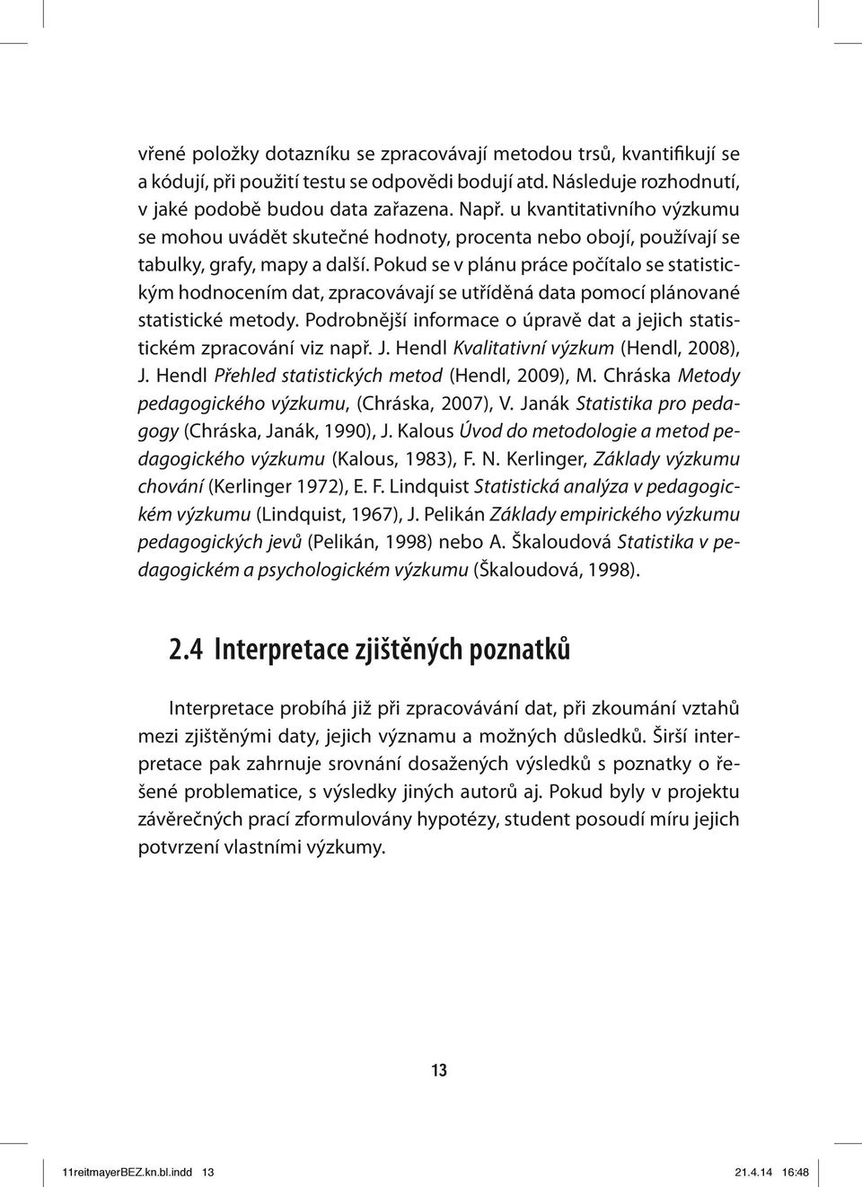 Pokud se v plánu práce počítalo se statistickým hodnocením dat, zpracovávají se utříděná data pomocí plánované statistické metody.