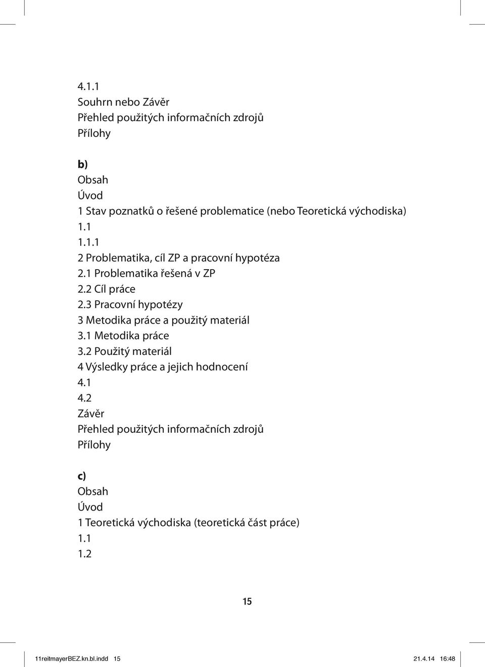 3 Pracovní hypotézy 3 Metodika práce a použitý materiál 3.1 Metodika práce 3.2 Použitý materiál 4 Výsledky práce a jejich hodnocení 4.1 4.