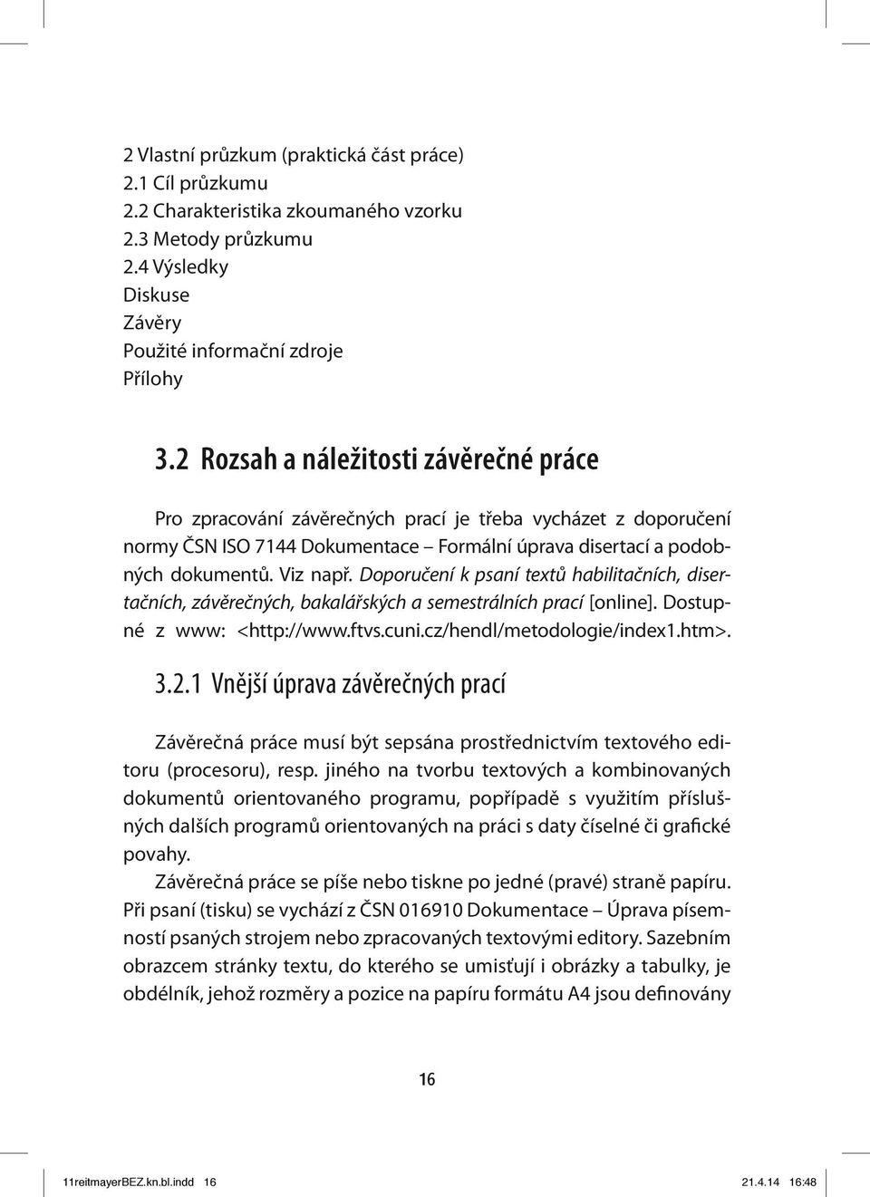 Doporučení k psaní textů habilitačních, disertačních, závěrečných, bakalářských a semestrálních prací [online]. Dostupné z www: <http://www.ftvs.cuni.cz/hendl/metodologie/index1.htm>. 3.2.