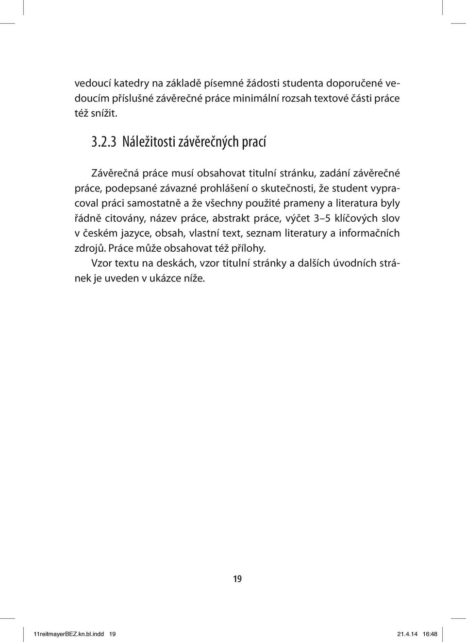 samostatně a že všechny použité prameny a literatura byly řádně citovány, název práce, abstrakt práce, výčet 3 5 klíčových slov v českém jazyce, obsah, vlastní text, seznam