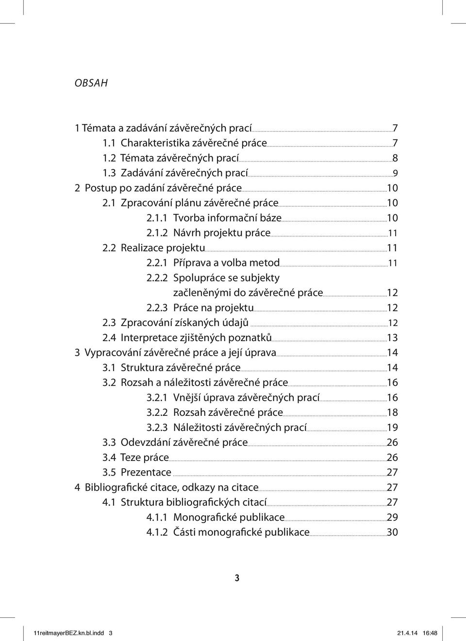 2.3 Práce na projektu 12 2.3 Zpracování získaných údajů 12 2.4 Interpretace zjištěných poznatků 13 3 Vypracování závěrečné práce a její úprava 14 3.1 Struktura závěrečné práce 14 3.