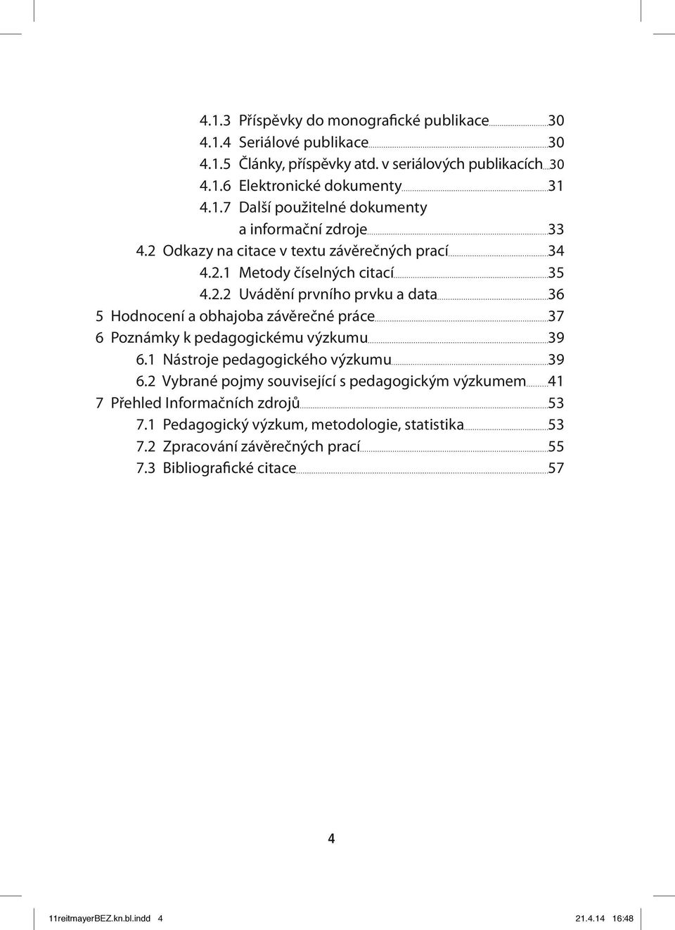 1 Nástroje pedagogického výzkumu 39 6.2 Vybrané pojmy související s pedagogickým výzkumem 41 7 Přehled Informačních zdrojů 53 7.