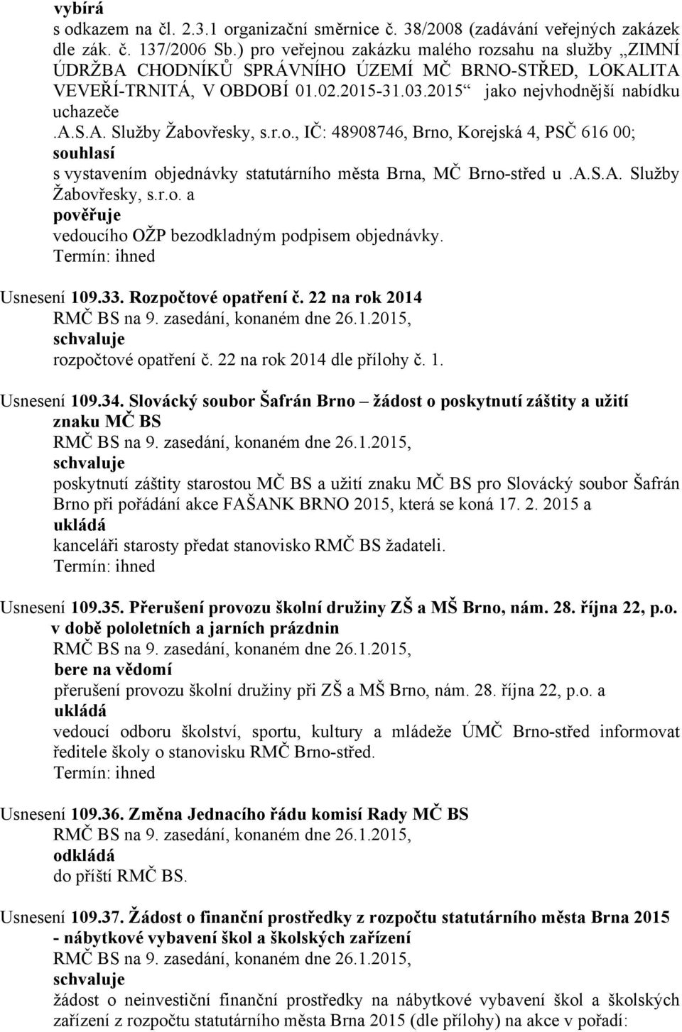 r.o., IČ: 48908746, Brno, Korejská 4, PSČ 616 00; souhlasí s vystavením objednávky statutárního města Brna, MČ Brno-střed u.a.s.a. Služby Žabovřesky, s.r.o. a vedoucího OŽP bezodkladným podpisem objednávky.