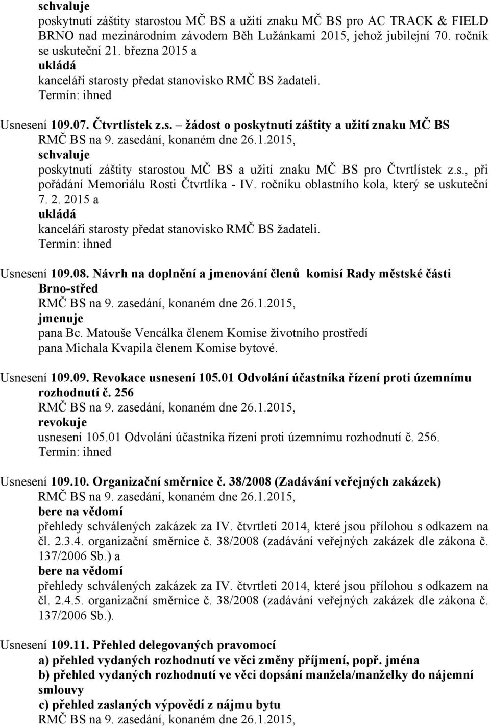 s., při pořádání Memoriálu Rosti Čtvrtlíka - IV. ročníku oblastního kola, který se uskuteční 7. 2. 2015 a kanceláři starosty předat stanovisko RMČ BS žadateli. Usnesení 109.08.