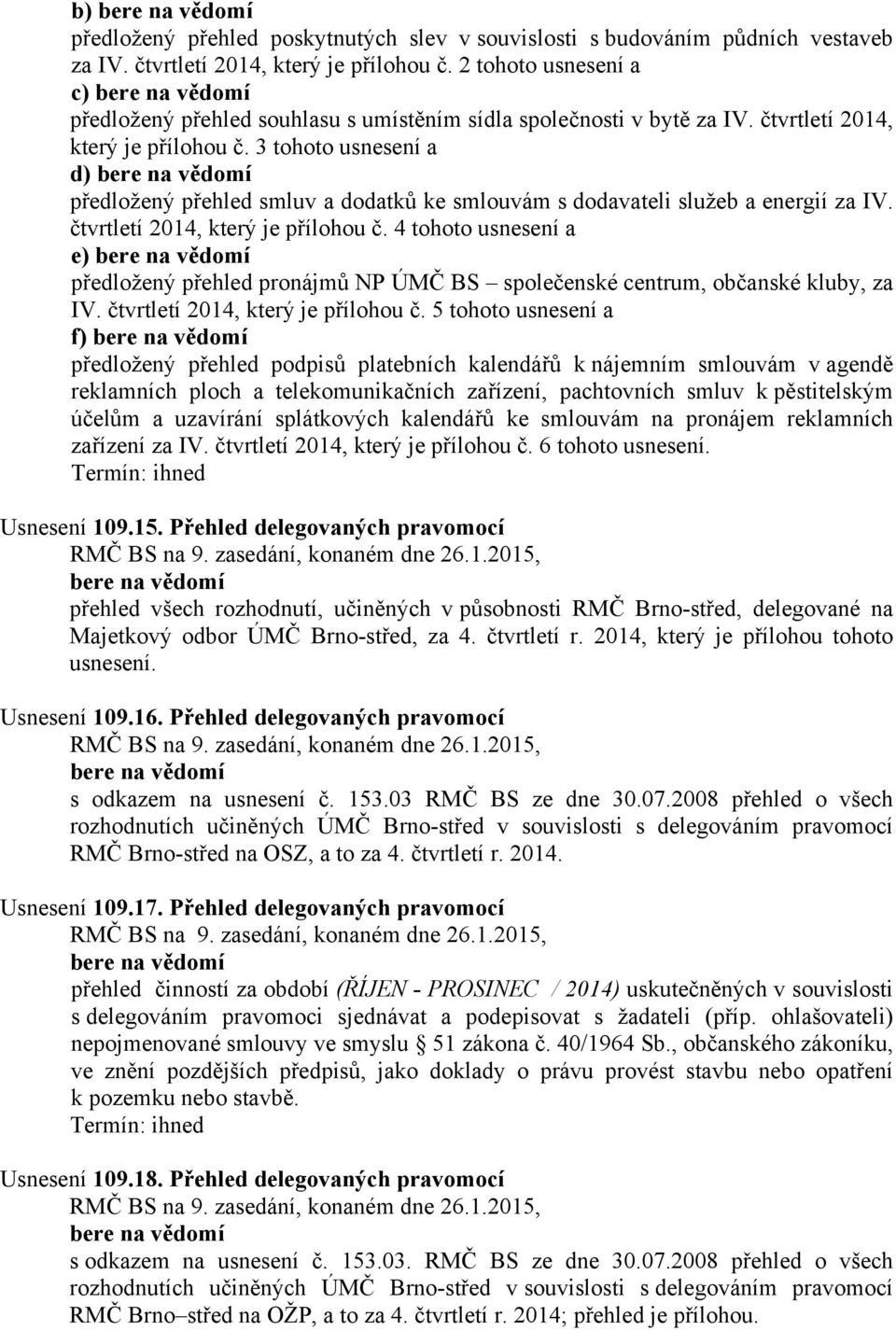 3 tohoto usnesení a d) předložený přehled smluv a dodatků ke smlouvám s dodavateli služeb a energií za IV. čtvrtletí 2014, který je přílohou č.