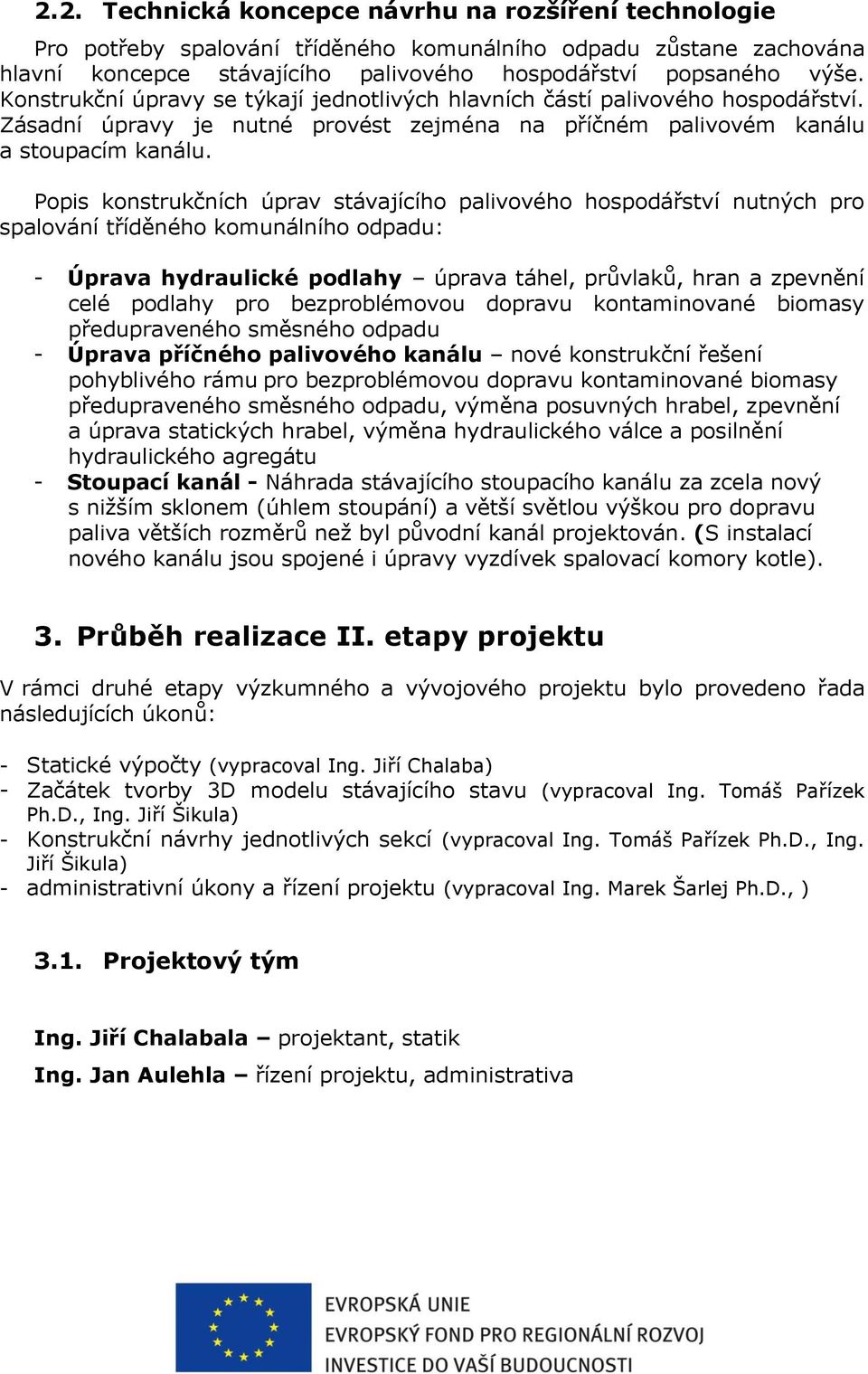 Popis konstrukčních úprav stávajícího palivového hospodářství nutných pro spalování tříděného komunálního odpadu: - Úprava hydraulické podlahy úprava táhel, průvlaků, hran a zpevnění celé podlahy pro