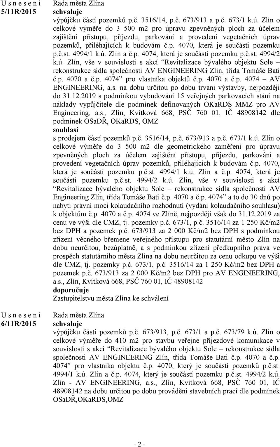 č.st. 4994/1 k.ú. Zlín a č.p. 4074, která je součástí pozemku p.č.st. 4994/2 k.ú. Zlín, vše v souvislosti s akcí Revitalizace bývalého objektu Sole rekonstrukce sídla společnosti AV ENGINEERING Zlín, třída Tomáše Bati č.