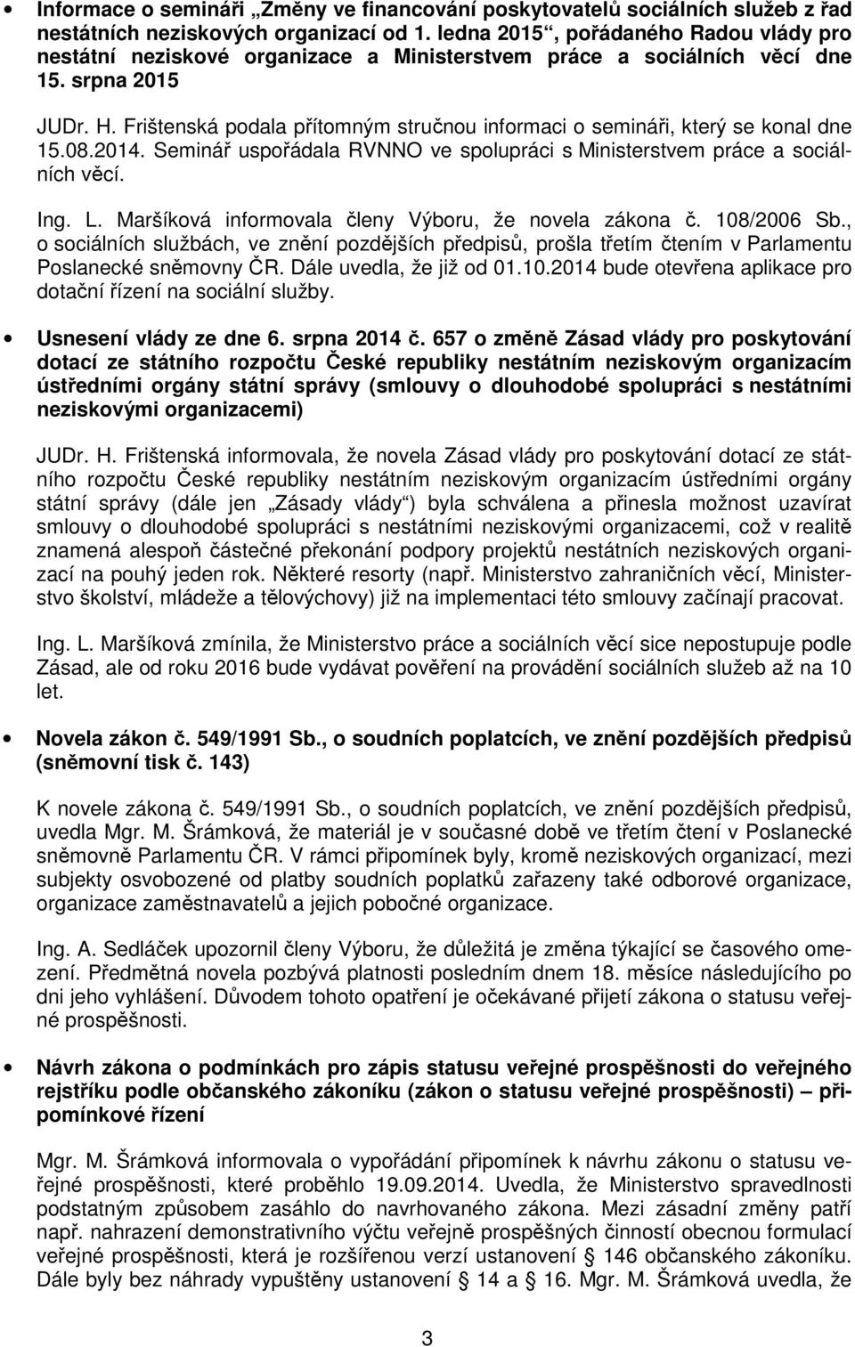 Frištenská podala přítomným stručnou informaci o semináři, který se konal dne 15.08.2014. Seminář uspořádala RVNNO ve spolupráci s Ministerstvem práce a sociálních věcí. Ing. L.