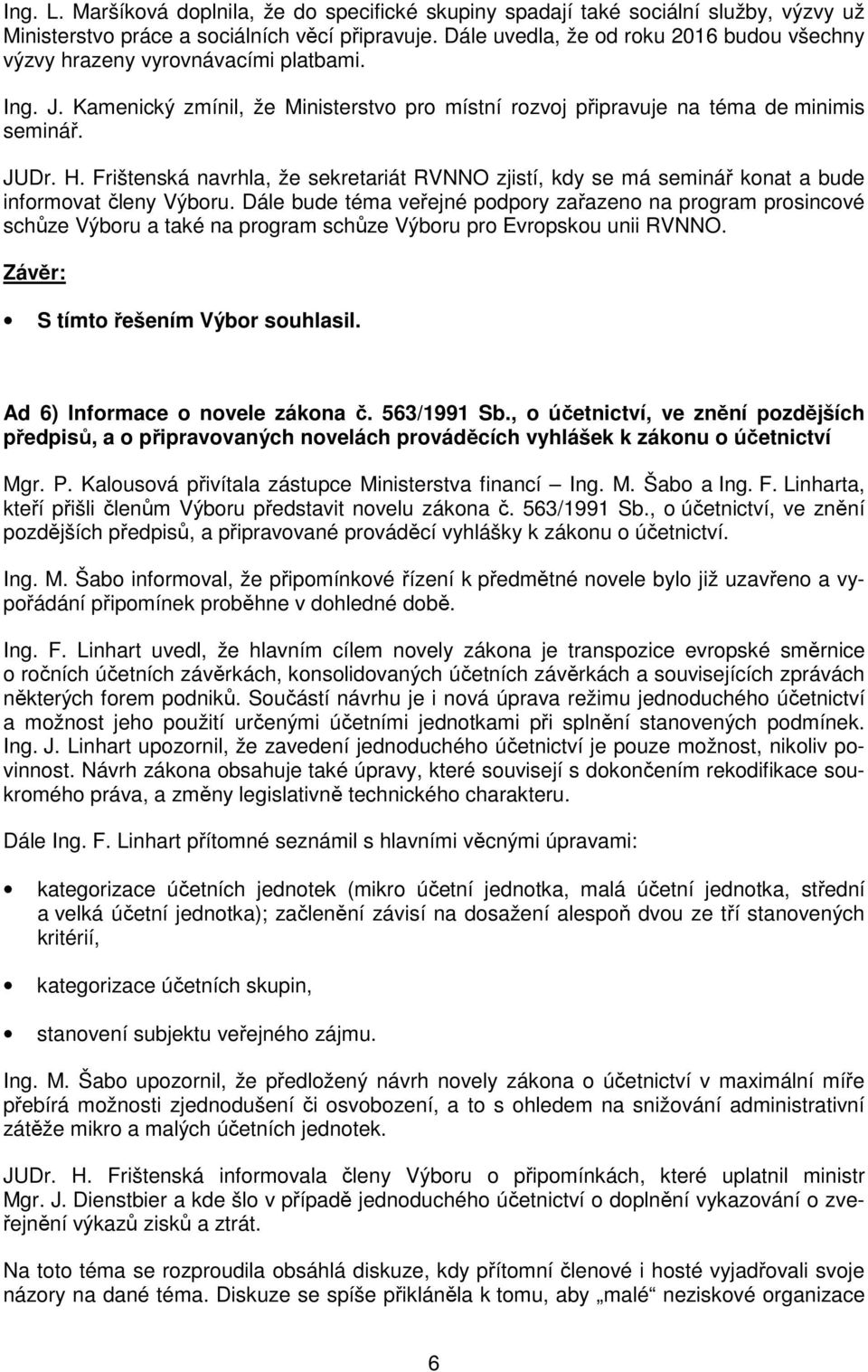 Frištenská navrhla, že sekretariát RVNNO zjistí, kdy se má seminář konat a bude informovat členy Výboru.