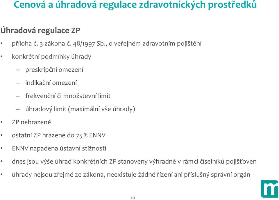 úhradový limit (maximální vše úhrady) ZP nehrazené ostatní ZP hrazené do 75 % ENNV ENNV napadena ústavní stížností dnes jsou výše