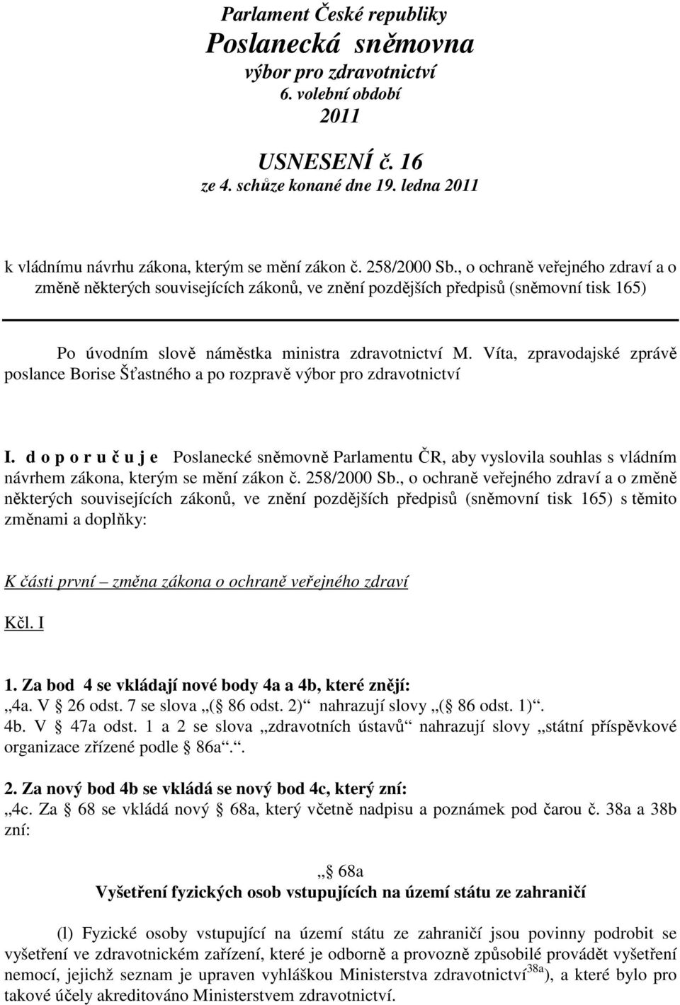 Víta, zpravodajské zprávě poslance Borise Šťastného a po rozpravě výbor pro zdravotnictví I.