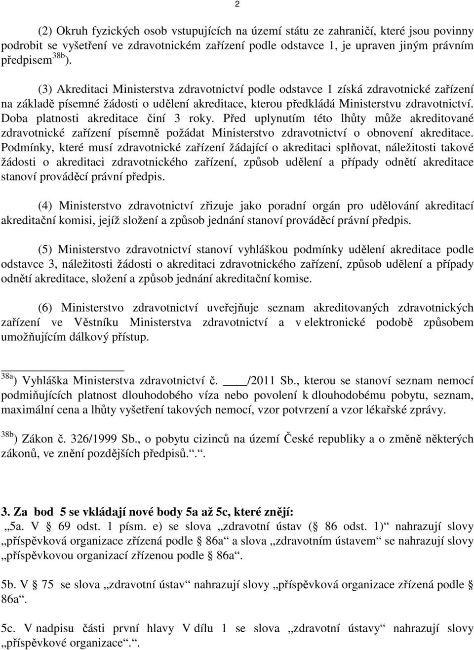 Doba platnosti akreditace činí 3 roky. Před uplynutím této lhůty může akreditované zdravotnické zařízení písemně požádat Ministerstvo zdravotnictví o obnovení akreditace.