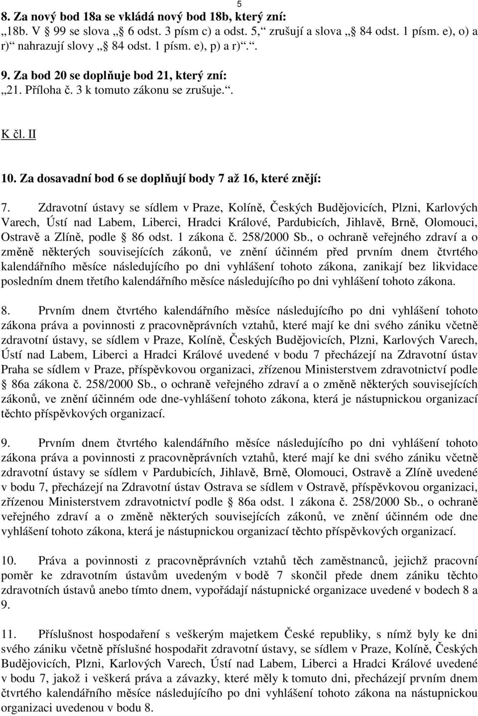 Zdravotní ústavy se sídlem v Praze, Kolíně, Českých Budějovicích, Plzni, Karlových Varech, Ústí nad Labem, Liberci, Hradci Králové, Pardubicích, Jihlavě, Brně, Olomouci, Ostravě a Zlíně, podle 86