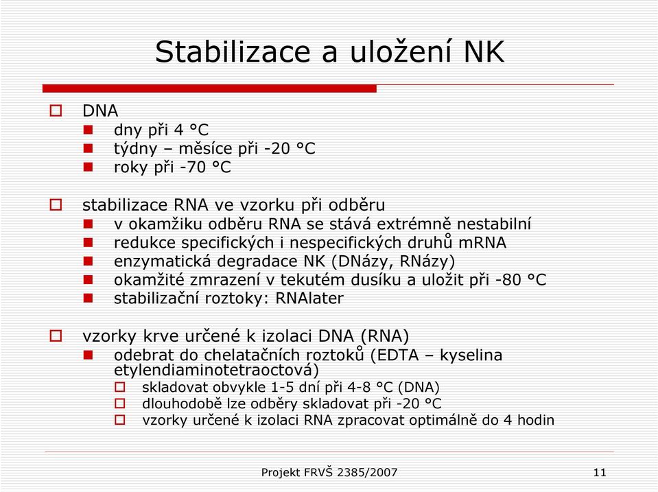 stabilizační roztoky: RNAlater vzorky krve určené k izolaci DNA (RNA) odebrat do chelatačních roztoků (EDTA kyselina etylendiaminotetraoctová) skladovat
