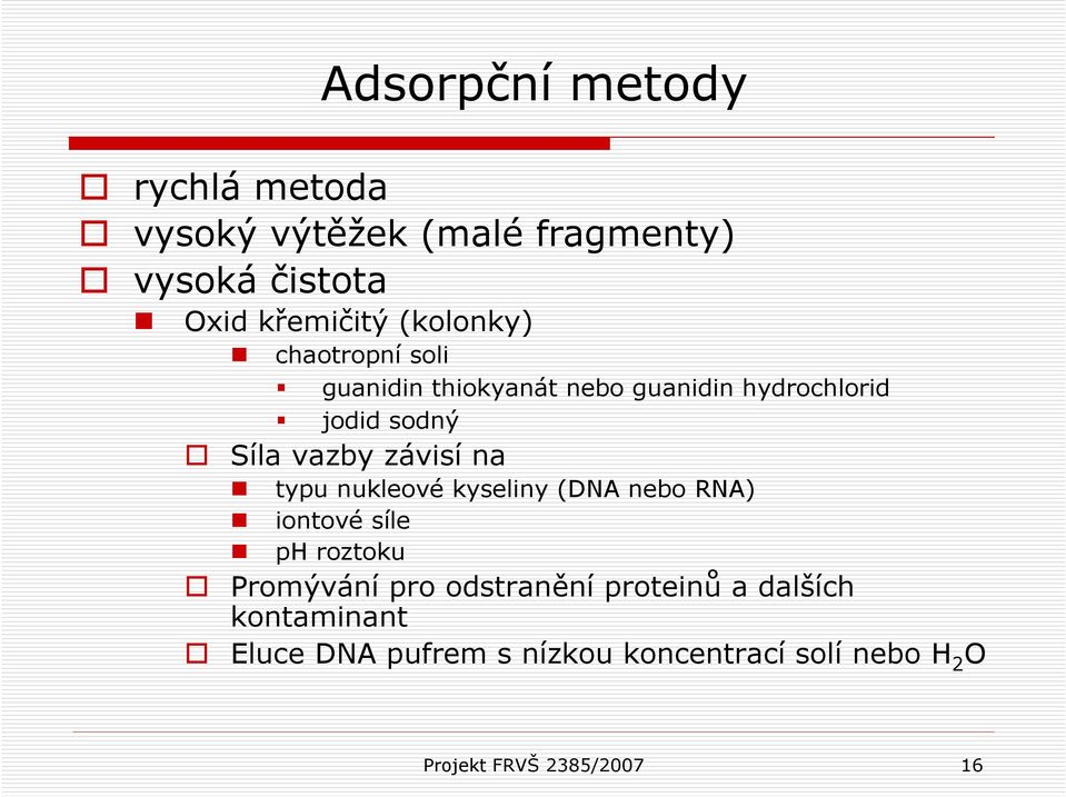 závisí na typu nukleové kyseliny (DNA nebo RNA) iontové síle ph roztoku Promývání pro odstranění