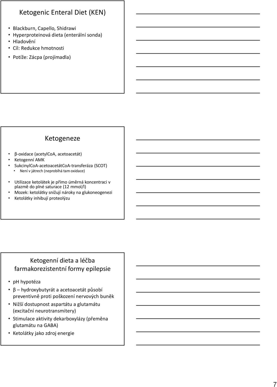 mmol/l) Mozek: ketolátky snižují nároky na glukoneogenezi Ketolátky inhibují proteolýzu Ketogenní dieta a léčba farmakorezistentní formy epilepsie ph hypotéza β hydroxybutyrát a acetoacetát