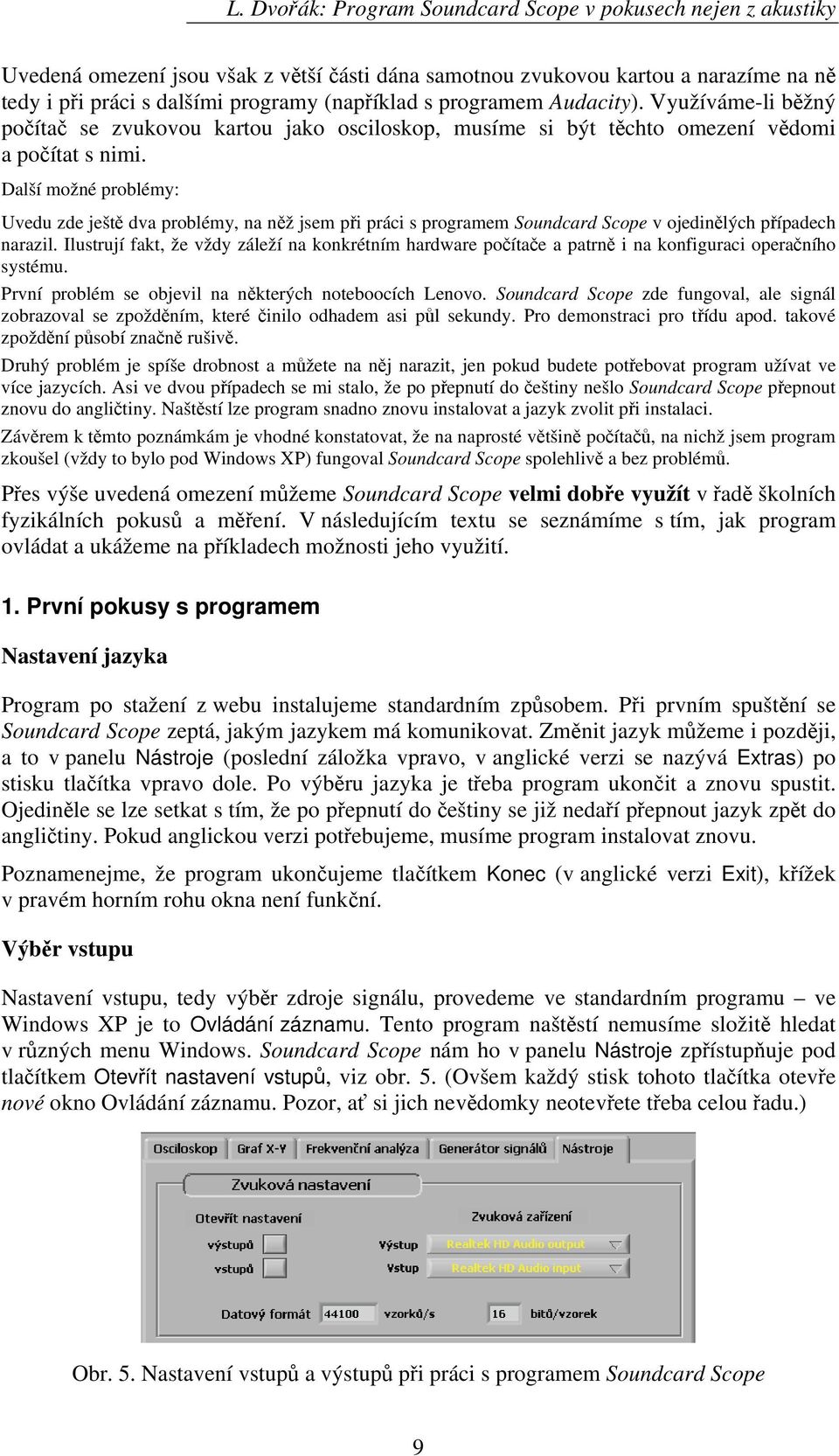 Další možné problémy: Uvedu zde ještě dva problémy, na něž jsem při práci s programem Soundcard Scope v ojedinělých případech narazil.