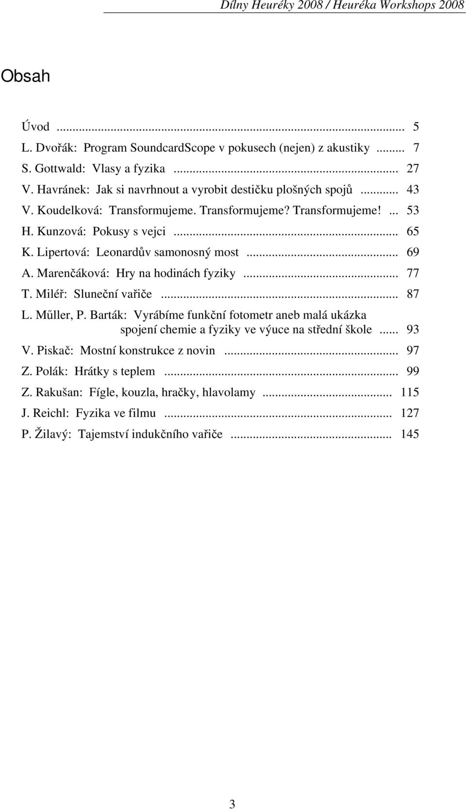 Lipertová: Leonardův samonosný most... 69 A. Marenčáková: Hry na hodinách fyziky... 77 T. Miléř: Sluneční vařiče... 87 L. Műller, P.